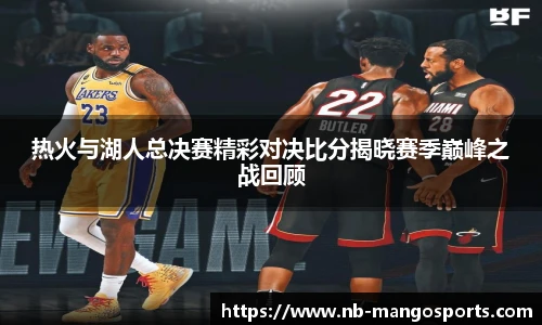 热火与湖人总决赛精彩对决比分揭晓赛季巅峰之战回顾