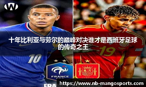 十年比利亚与劳尔的巅峰对决谁才是西班牙足球的传奇之王