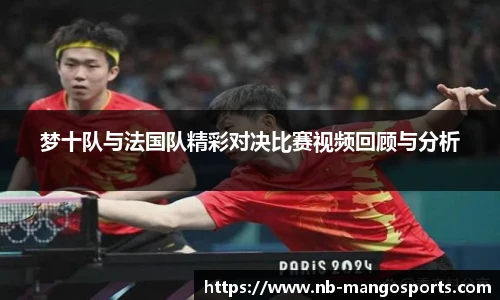 梦十队与法国队精彩对决比赛视频回顾与分析
