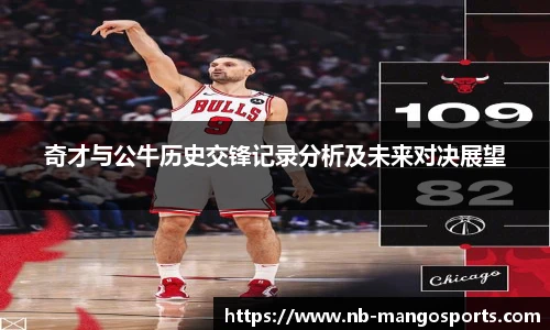 奇才与公牛历史交锋记录分析及未来对决展望