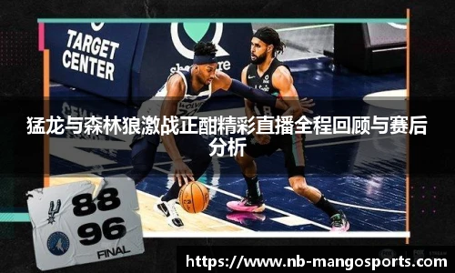 猛龙与森林狼激战正酣精彩直播全程回顾与赛后分析