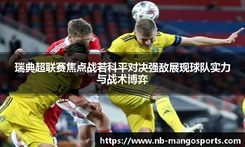 瑞典超联赛焦点战若科平对决强敌展现球队实力与战术博弈